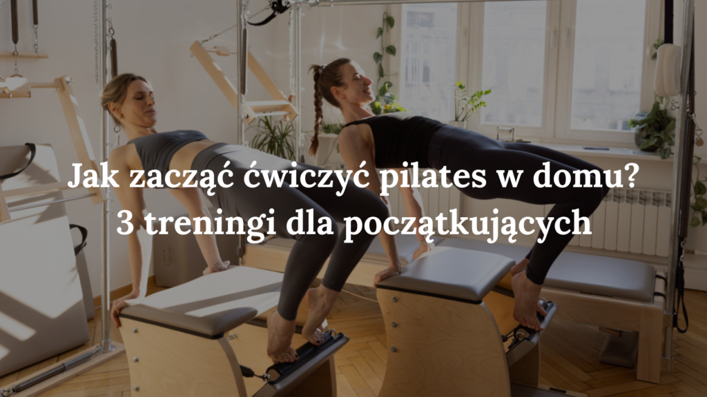 Jak zacząć ćwiczyć pilates w domu?
